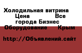 Холодильная витрина ! › Цена ­ 20 000 - Все города Бизнес » Оборудование   . Крым